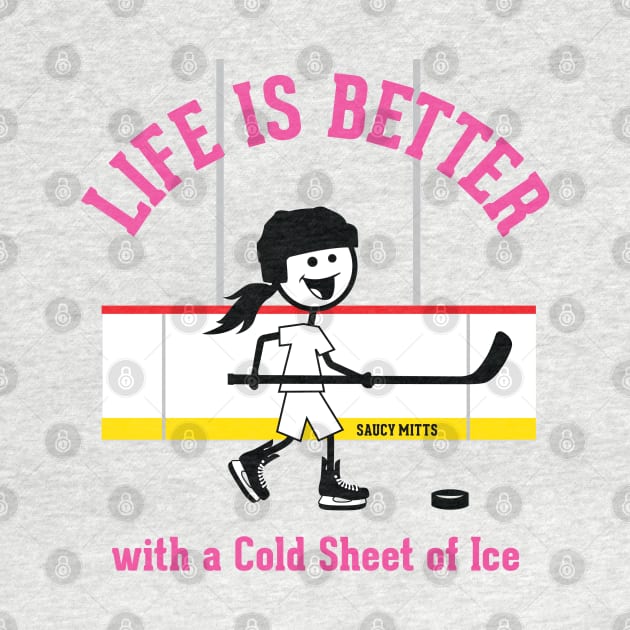 Girls Hockey Life Is Better by SaucyMittsHockey